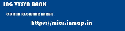 ING VYSYA BANK  ODISHA KEONJHAR BARBIL   micr code